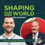 Shaping Our World podcast guest Jack Armstrong
