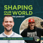 Shaping Our World podcast guest, Brady Leavold
