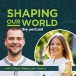 Shaping Our World podcast guest Jamie Lynn Tatera