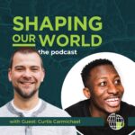 Shaping Our World podcast guest Curtis Carmichael