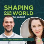 Shaping Our World podcast guest Jennifer Deal