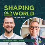 Shaping Our World podcast guest David Thomas